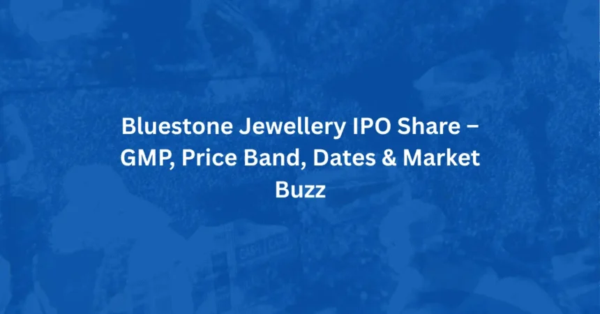 Bluestone Jewellery IPO Share – GMP, Price Band, Dates & Market Buzz