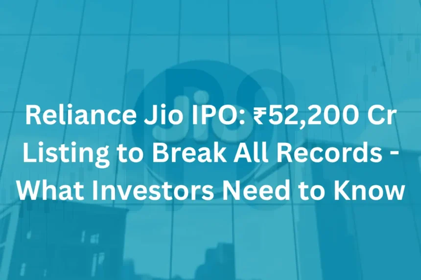 Reliance Jio IPO ₹52,200 Cr Listing to Break All Records - What Investors Need to Know